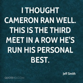 Jeff Smith - I thought Cameron ran well. This is the third meet in a ...