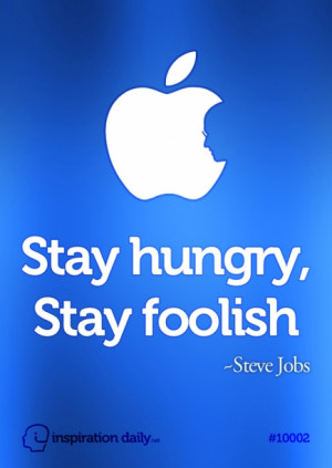 Stay hungry, stay foolish ~ Steve Jobs