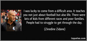 ... . People had to struggle to get through the day. - Zinedine Zidane