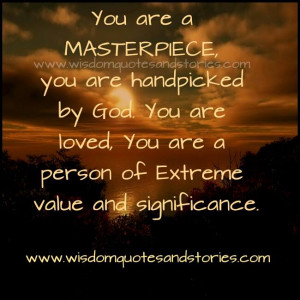 You are a masterpiece, you are handpicked by God. You are loved, you ...