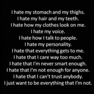 ... hate-my-stomach-and-my-thighs-i-hate-my-hair-and-my-teeth-life-quote