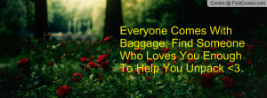 Inspirational Quotes Everyone With Baggage Find Someone Who Loves