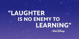 Laughter Is No Enemy to Learning” ~ Laughter Quote
