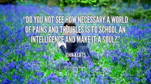 Do you not see how necessary a world of pains and troubles is to ...