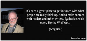 ... other writers. Egalitarian, wide open, like the Wild West! - Greg Bear