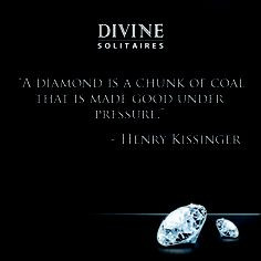 ... is a chunk of coal that is made good under pressure - #Henry Kissinger