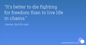Personal Freedom Quotes its better to die fighting