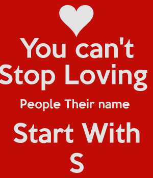 You can't Stop Loving People Their name Start With S