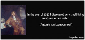 ... very small living creatures in rain water. - Antonie van Leeuwenhoek