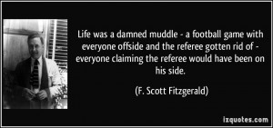 Life was a damned muddle - a football game with everyone offside and ...