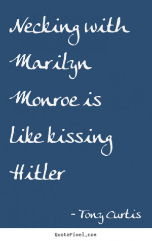 ... quotes about love - Necking with marilyn monroe is like kissing hitler