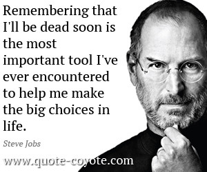 quotes - Remembering that I'll be dead soon is the most important tool ...