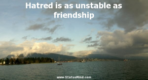 Hatred is as unstable as friendship - Friendship Quotes - StatusMind ...