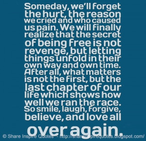 Someday we'll forget the hurt, the reason we cried and who cause us ...