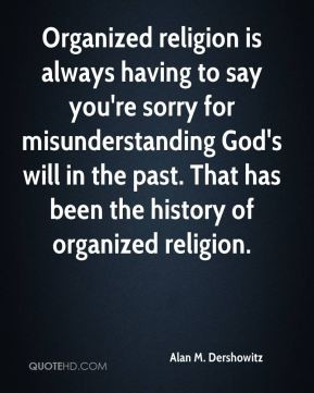 Organized religion is always having to say you're sorry for ...