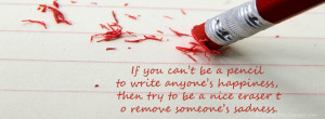 happiness then try to be a nice eraser to remove someone s sadness ...