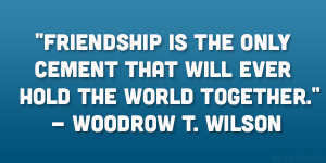 ... that will ever hold the world together.” – Woodrow T. Wilson