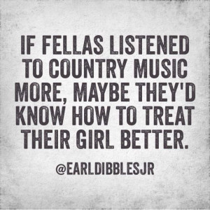 Earl dibbles jr. Country music teaches ya how to treat a girl.