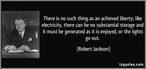 There is no such thing as an achieved liberty; like electricity, there ...