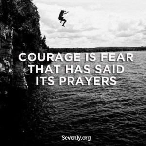 Courage is fear that has said its prayers...