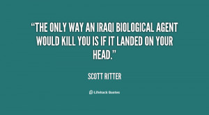 The only way an Iraqi biological agent would kill you is if it landed ...