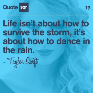 about how to survive the storm, it’s about how to dance in the rain ...