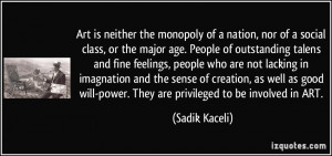 Art is neither the monopoly of a nation, nor of a social class, or the ...