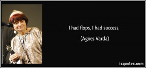 had flops, I had success. - Agnes Varda