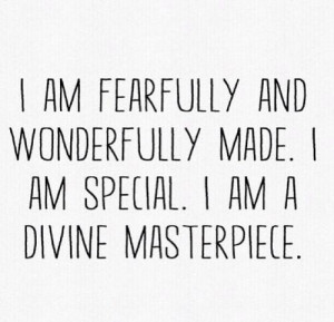 am fearfully and wonderfully made. I am special. I am a divine ...