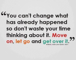 ... Thinking About It. Move On, Let Go And Get Over It” ~ Love Quote