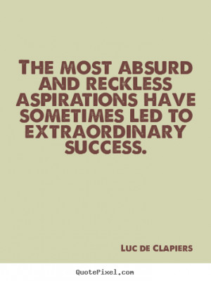 Luc de Clapiers Quotes - The most absurd and reckless aspirations have ...