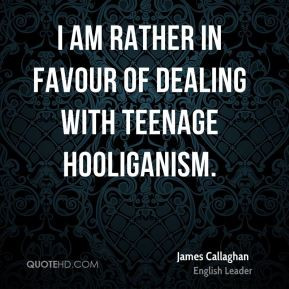 james callaghan quotes i am rather in favour of dealing with teenage ...
