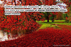 Selfish persons are incapable of loving others, but they are not ...