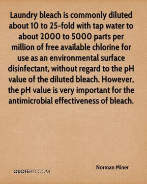 Norman Miner - Laundry bleach is commonly diluted about 10 to 25-fold ...