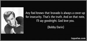 Any fool knows that bravado is always a cover-up for insecurity. That ...