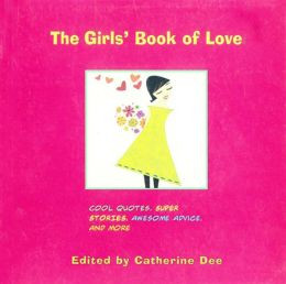 The Girls' Book of Love: Cool Quotes, Super Stories, Awesome Advice ...