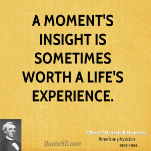 moment's insight is sometimes worth a life's experience.