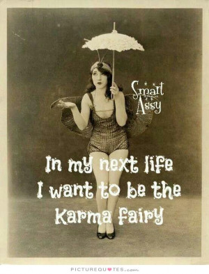 In my next life I want to be the karma fairy Picture Quote #1