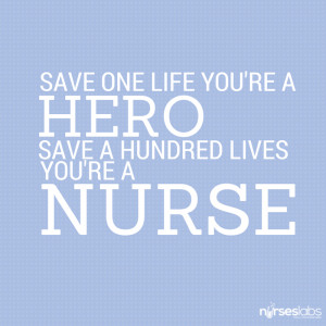 Save one life you’re a hero. Save a hundred lives you’re a nurse ...