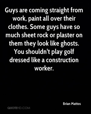 Guys are coming straight from work, paint all over their clothes. Some ...