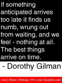 ... best things arrive on time. - Dorothy Gilman #quotes #quotations More