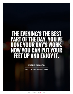 The evening's the best part of the day. You've done your day's work ...