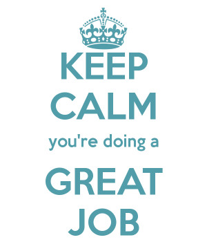 KEEP CALM you're doing a GREAT JOB