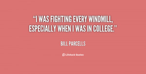was fighting every windmill, especially when I was in college.”
