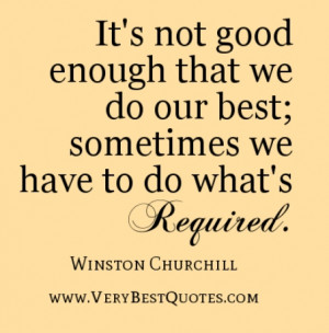 It's not enough that we do our best; sometimes we have to do what's ...