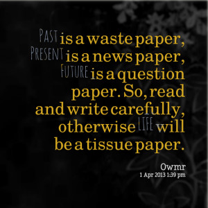 Quotes Picture: past is a waste paper, present is a news paper, future ...