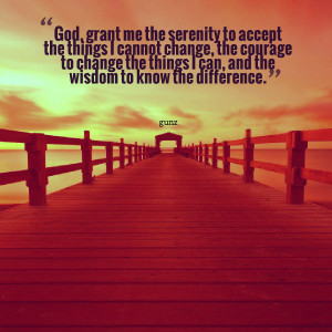 Quotes Picture: god, grant me the serenity to accept the things i ...