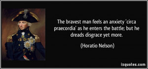 ... enters the battle; but he dreads disgrace yet more. - Horatio Nelson