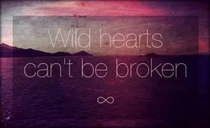 Wild hearts can't be broken ♥
