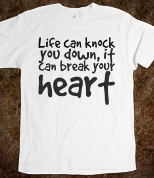 ... can knock you down, it can break your heart, Custom T Shirts Quotes